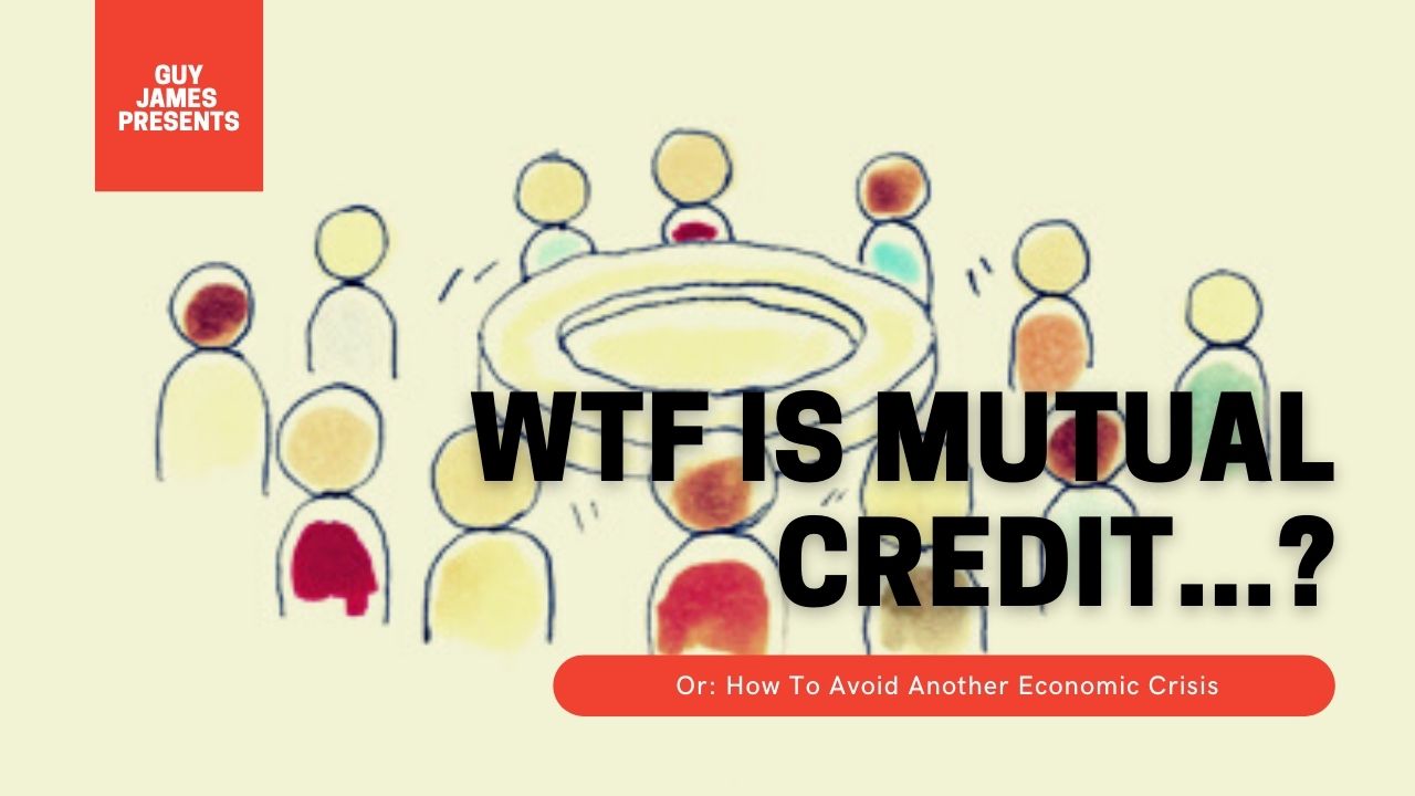 WTF Is Mutual Credit, or: How To Avoid Another Economic Crisis